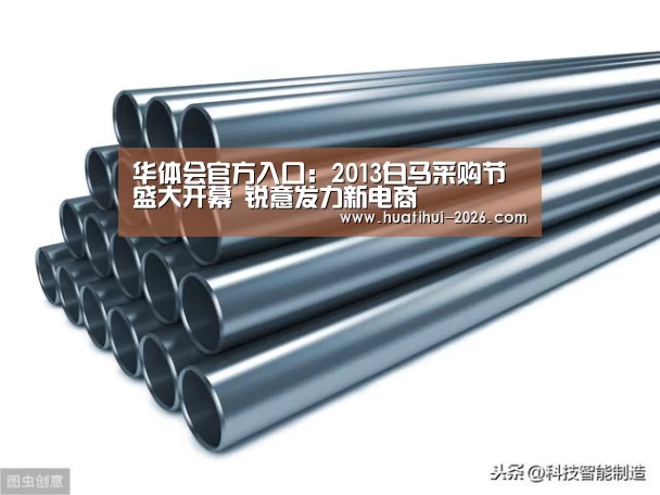 华体会官方入口:2013白马采购节盛大开幕 锐意发力新电商(图1) 华体会官网入口