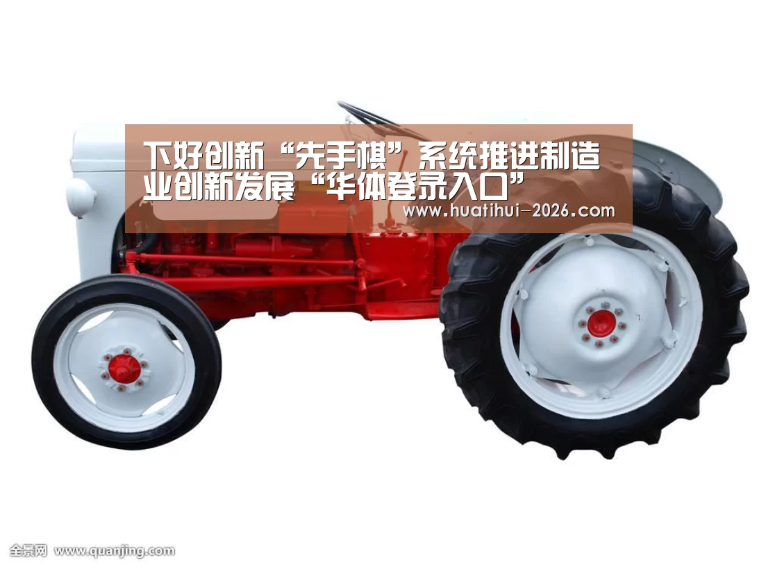下好创新“先手棋”系统推进制造业创新发展“华体登录入口”(图2) 华体会官方入口