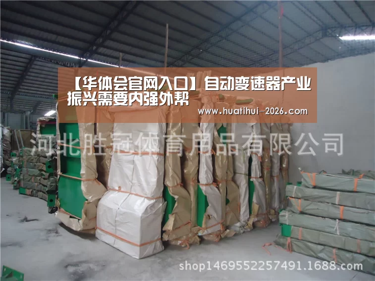 【华体会官网入口】自动变速器产业振兴需要内强外帮(图2) 华体登录入口